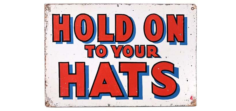 Inline Image - Lot 25: A circus or sideshow enamel on steel sign 'Hold on to your Hats', early 20th century | Est. £500-800 (+ fees)